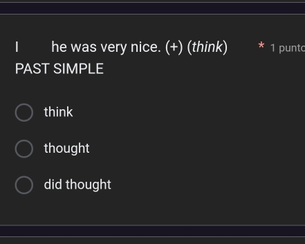 he was very nice. (+) (think) 1 punt
PAST SIMPLE
think
thought
did thought