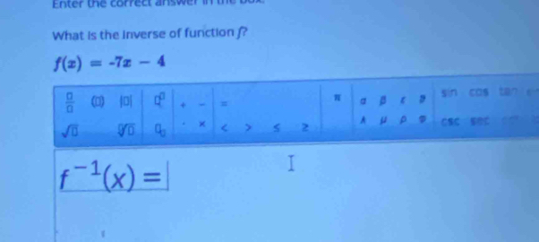 Enter the correct answer in
What is the inverse of function ?
f(x)=-7x-4
f^(-1)(x)=