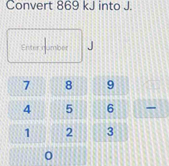 Convert 869 kJ into J. 
Enter number