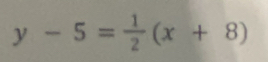 y-5= 1/2 (x+8)