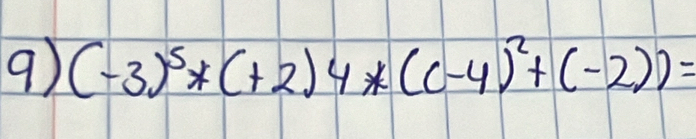 (-3)^5*(+2)4*(c-4)^2+(-2))=