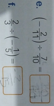 (- 2/11 )/  7/10 =
f.  2/3 / (- 1/5 )=