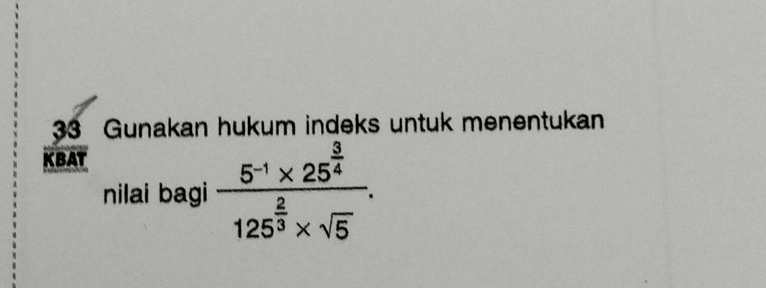 Gunakan hukum indeks untuk menentukan 
KBAT 
nilai bagi frac 5^(-1)* 25^(frac 3)4125^(frac 2)3* sqrt(5).