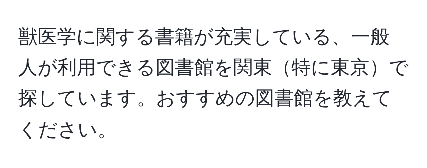 獣医学に関する書籍が充実している、一般人が利用できる図書館を関東特に東京で探しています。おすすめの図書館を教えてください。