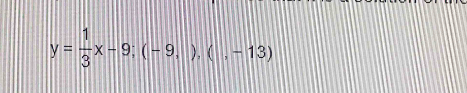 y= 1/3 x-9;(-9,),(,-13)