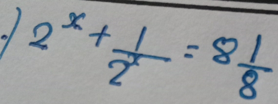 of 2^x+ 1/2^x =8 1/8 