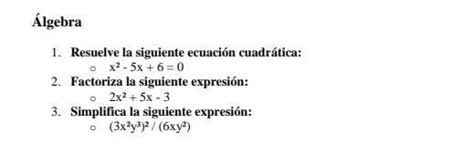 Álgebra
1. Resuelve la siguiente ecuación cuadrática:
x^2-5x+6=0
2. Factoriza la siguiente expresión:
2x^2+5x-3
3. Simplifica la siguiente expresión:
。 (3x^2y^3)^2/(6xy^2)