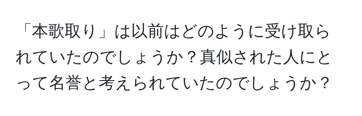 「本歌取り」は以前はどのように受け取られていたのでしょうか？真似された人にとって名誉と考えられていたのでしょうか？