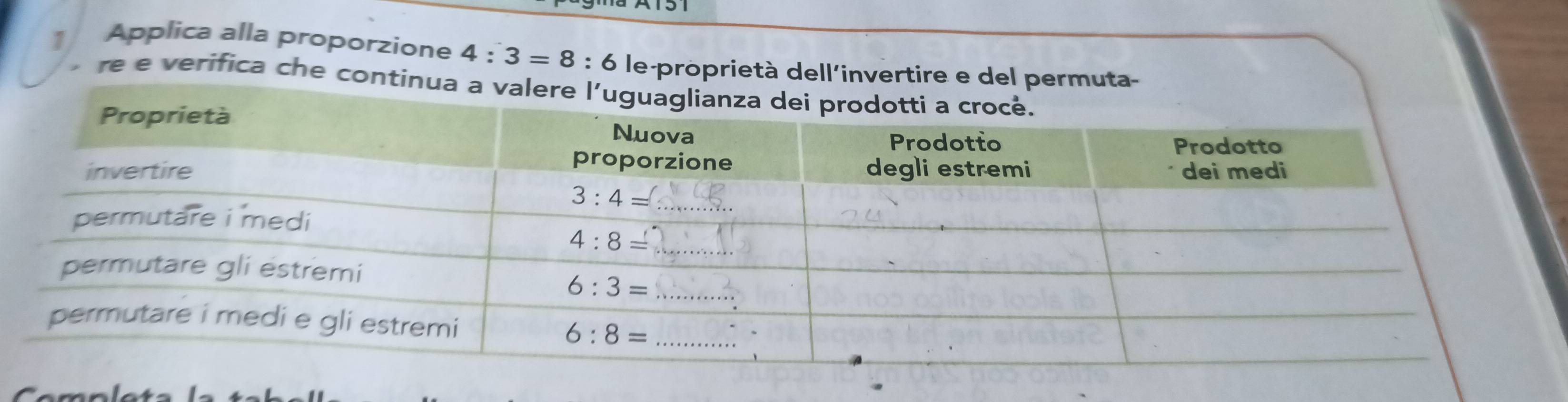 1/ Applica alla proporzione 4:3=8:6 le-proprietà dell'invertire e del permuta-
re e verifica che continu