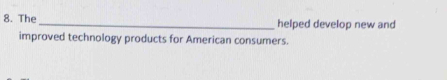 The _helped develop new and 
improved technology products for American consumers.