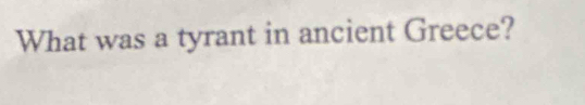 What was a tyrant in ancient Greece?