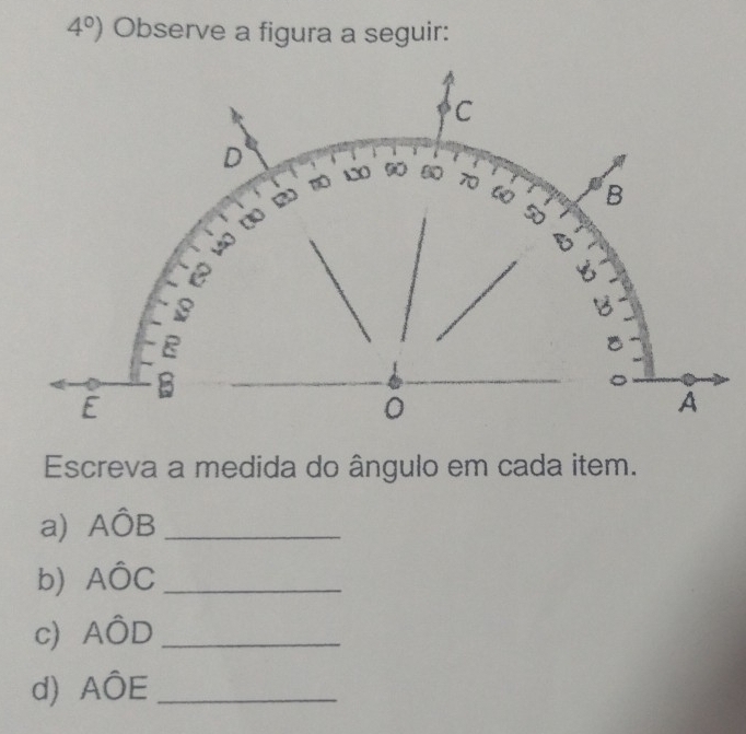 4^0) Observe a figura a seguir: 
Escreva a medida do ângulo em cada item. 
a) AÔB _ 
b) AÔC _ 
c) AÔD _ 
d) AÔE _