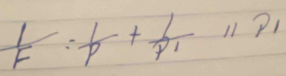  1/F = 1/p +frac 1p_1
1 P1