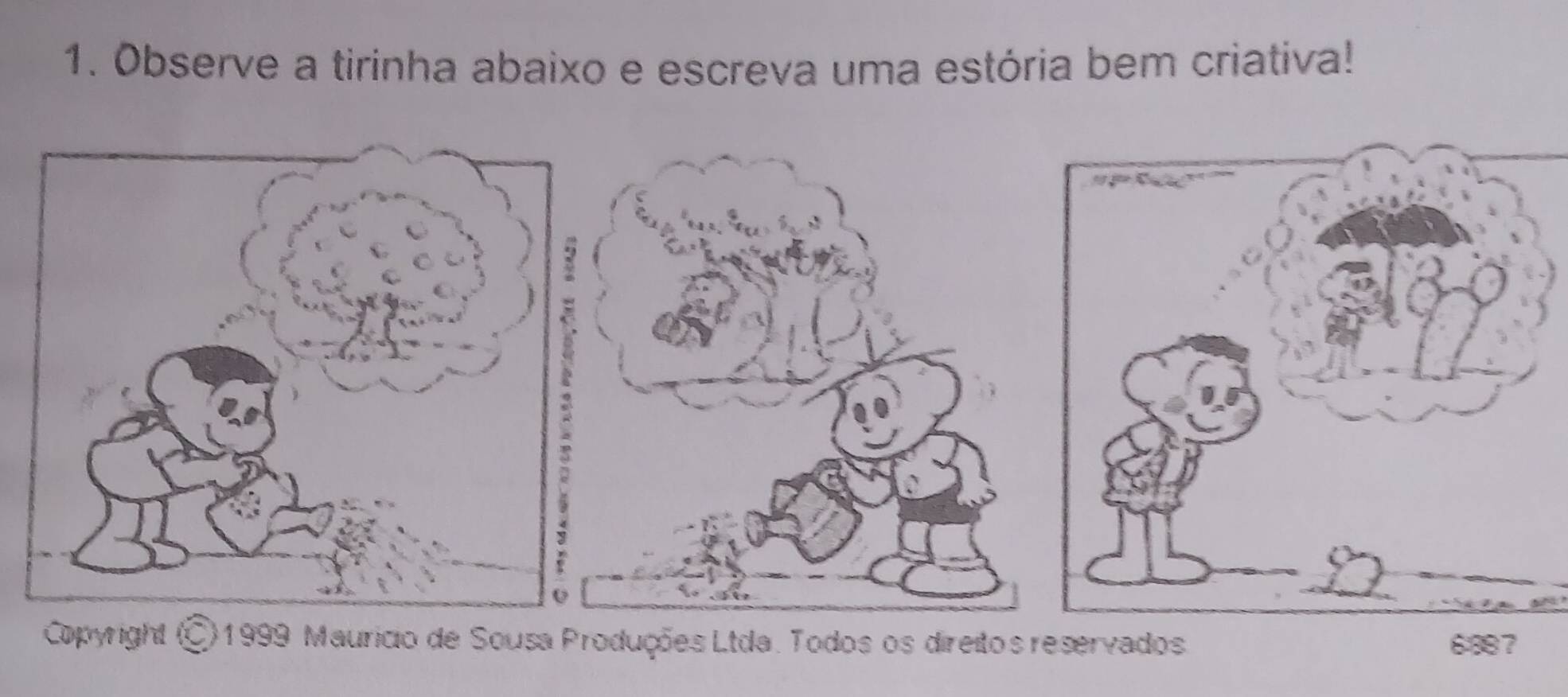 Observe a tirinha abaixo e escreva uma estória bem criativa! 
Copyright (©) 1999 Mauricio de Sousa Produções Ltda. Todos os direitos