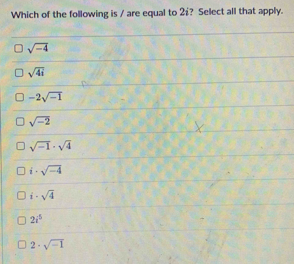 Which of the following is / are equal to 2? Select all that apply.
sqrt(-4)
sqrt(4i)
-2sqrt(-1)
sqrt(-2)
sqrt(-1)· sqrt(4)
i· sqrt(-4)
i· sqrt(4)
2i^5
2· sqrt(-1)