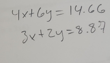 4x+6y=14.66
3x+2y=8.87