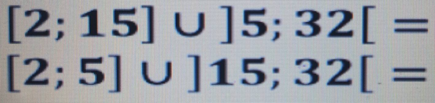 [2;15]∪ ]5; 32[=
[2;5]∪ ]15; 32[=