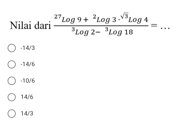 Nilai dari frac ^27Log9+^2Log3.^sqrt(3)Log4^3Log2-^3Log18= _
-14/3
-14/6
-10/6
14/6
14/3