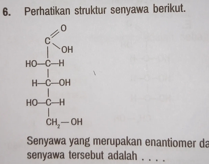 Perhatikan struktur senyawa berikut.
Senyawa yang merupakan enantiomer da
senyawa tersebut adalah .