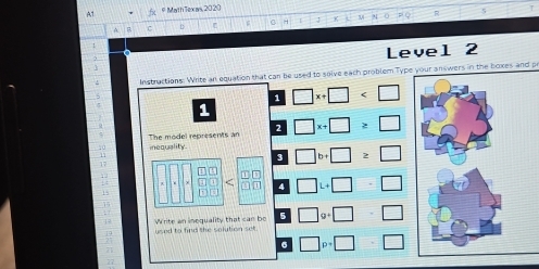 A1 e MathTexas, 20 20 T 
R 5 
B C 6 β a H J K
Level 2 
Instractions. Write an equation that can be used to solve each problem Type your answers in the boxes and pr 
1 □ x+□
1 
inequality. The model represents an 2 □ x+□ ≥ □
17
17
□ b+□ ≥ □
14
_  beginarrayr □ □  □ □ endarray 4 □ L+□ □
15
15
5 □ o+□  □ 
42 Write an inequality that can be used to find the solution set .
27
77
6 □ p=□ □
77