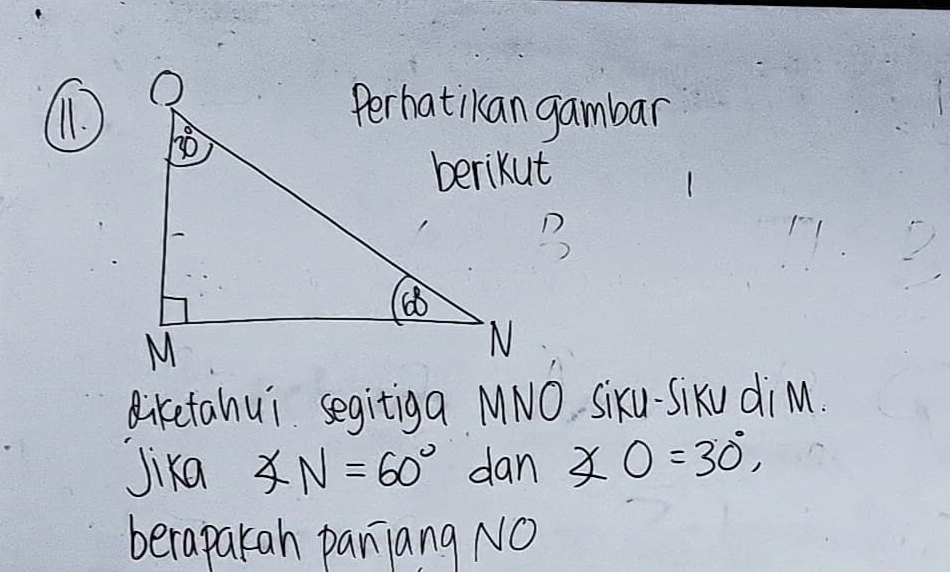 M1.
2
Biketahui segitiga MNO Sixu-Siku diM.
Jika ∠ N=60° dan ∠ O=30°,
berapakan paniang NO