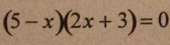 (5-x)(2x+3)=0