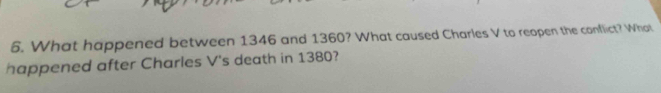 What happened between 1346 and 1360? What caused Charles V to reopen the conflict? What 
happened after Charles V's death in 1380?