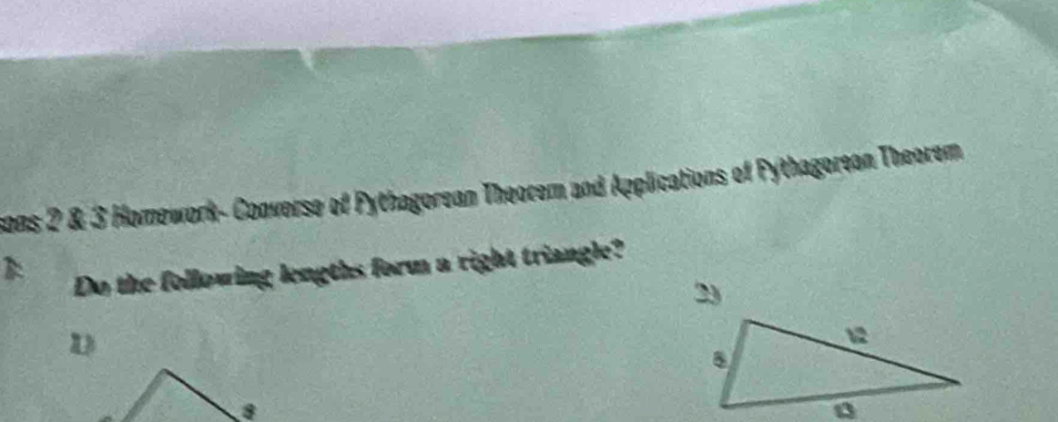 sons 2 & 3 Homework- Converse of Pythagorean Theorem and Applications of Pythagorean Theorem 
Do the following lengths form a right triangle? 
2) 
D