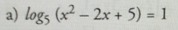 log _5(x^2-2x+5)=1