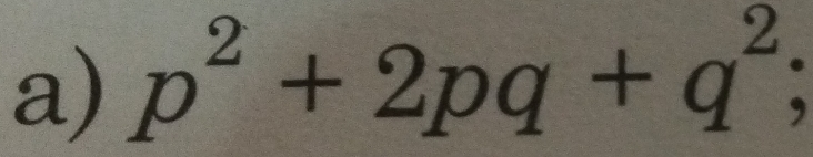 p^2+2pq+q^2;