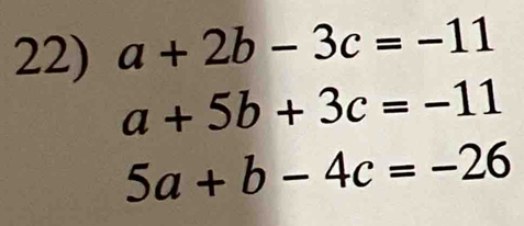 a+2b-3c=-11
a+5b+3c=-11
5a+b-4c=-26