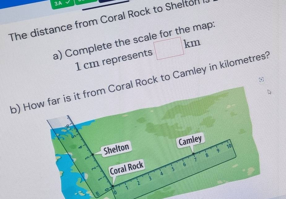 3A 
The distance from Coral Rock to Shelton I 
hap: 
a) Complete the sca
1 cm represents □ km
b) Hck to Camley in kilometres? 
E