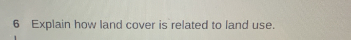 Explain how land cover is related to land use.