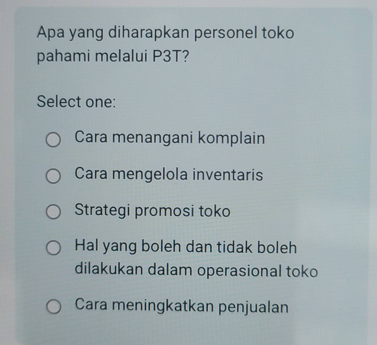 Apa yang diharapkan personel toko
pahami melalui P3T?
Select one:
Cara menangani komplain
Cara mengelola inventaris
Strategi promosi toko
Hal yang boleh dan tidak boleh
dilakukan dalam operasional toko
Cara meningkatkan penjualan