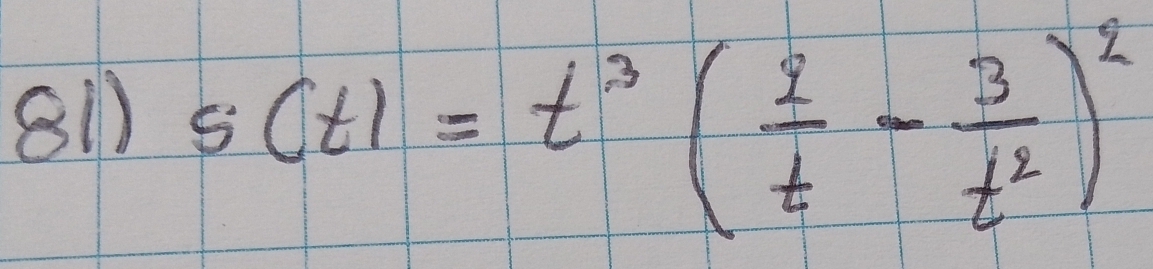 s(t)=t^3( 2/t - 3/t^2 )^2