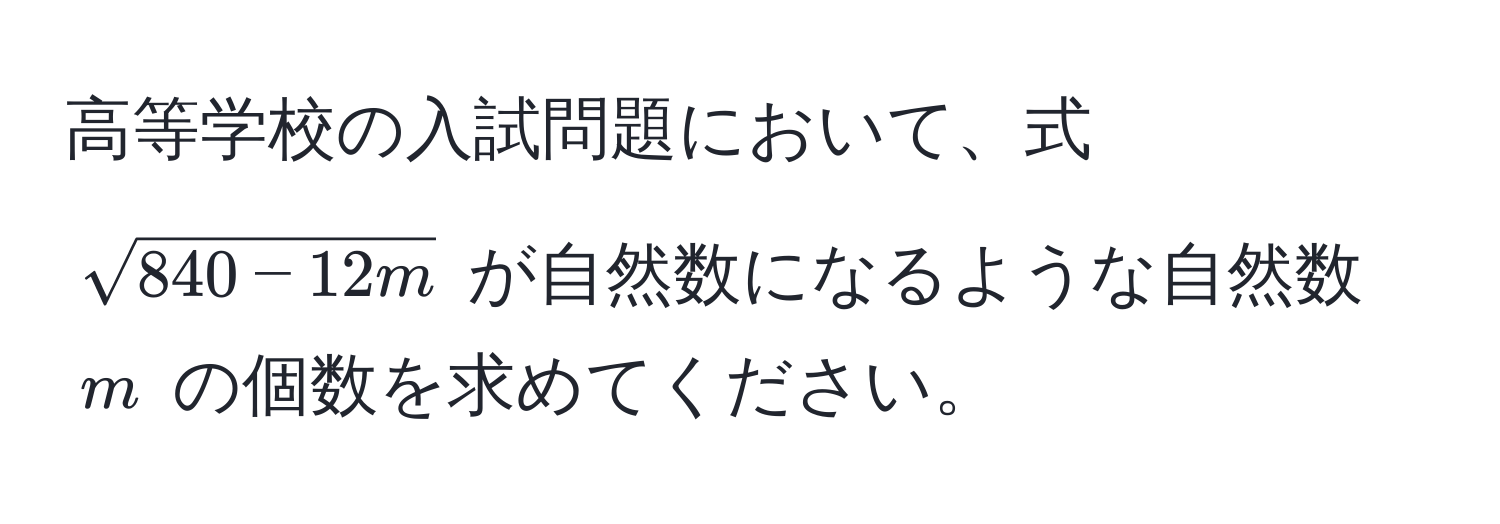 高等学校の入試問題において、式 $sqrt(840 - 12m)$ が自然数になるような自然数 $m$ の個数を求めてください。