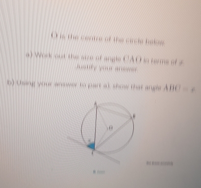 is the centre of the circle helow 
a) Work out the size of angle CAO in terms of z
Jusuty your anewer 
b) Using your answer to part at show that angle ABC=x