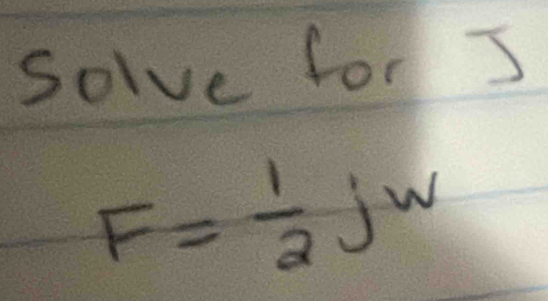 Solve for I
F= 1/2 jw