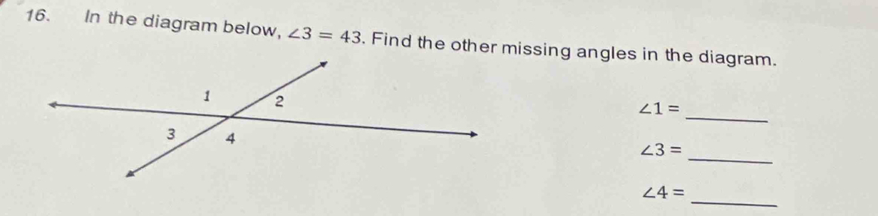 In the diagram below, ∠ 3=43. Find the other missing angles in the diagram. 
_
∠ 1=
_
∠ 3=
_
∠ 4=