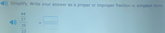 Simplify. Write your answer as a proper or improper fraction in simplest form.
frac  44/37  35/23 = □ /□  