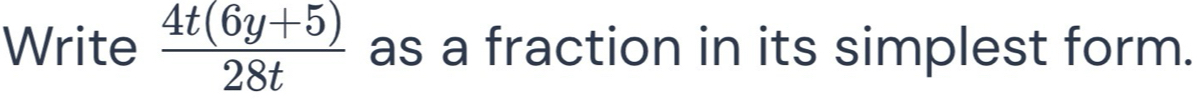 Write  (4t(6y+5))/28t  as a fraction in its simplest form.