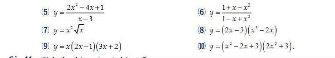 (5) y= (2x^2-4x+1)/x-3  (6) y= (1+x-x^2)/1-x+x^2 
(7) y=x^2sqrt(x) 8 y=(2x-3)(x^5-2x)
(9) y=x(2x-1)(3x+2) 1 y=(x^2-2x+3)(2x^2+3).