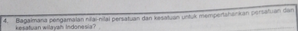 Bagaimana pengamalan nilai-nilai persatuan dan kesatuan untuk mempertahankan persatuan dan 
kesatuan wilayah Indonesia?