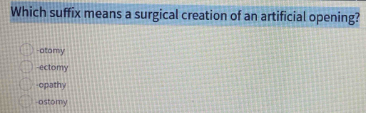 Solved: Which suffix means a surgical creation of an artificial opening ...
