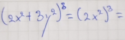 (2x^2+3y^2)^8=(2x^2)^3=