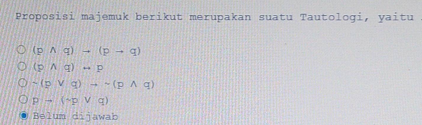 Proposisi majemuk berikut merupakan suatu Tautologi, yaitu
(pwedge q)to (pto q)
(pwedge q)rightarrow p
sim (pvee q)to sim (pwedge q)
Pto (sim pvee q)
B≌ 1um dijawab