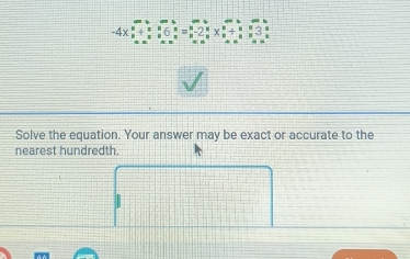 -4*  a/a + b/a  a/b 6 b/a = a/a -2 a/a *  a/a + a/a  a/a 3)
Solve the equation. Your answer may be exact or accurate to the 
nearest hundredth.