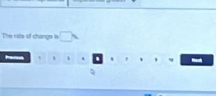 The rate of change is □ 
Precect ` 1 4 . * q Nest