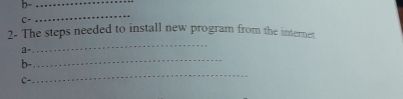 b-_
C=
_ 
2- The steps needed to install new program from the internet 
_ 
a 
_ 
b 
C· 
_