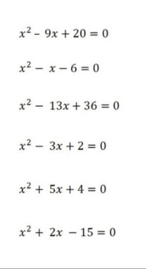 x^2-9x+20=0
x^2-x-6=0
x^2-13x+36=0
x^2-3x+2=0
x^2+5x+4=0
x^2+2x-15=0